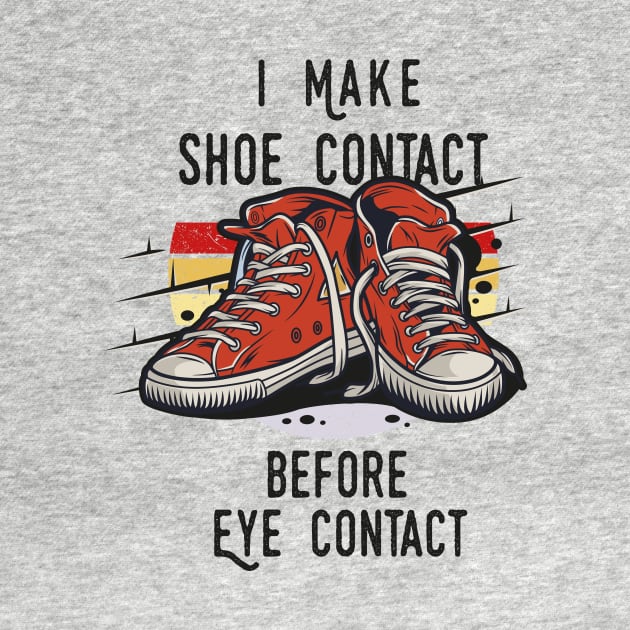 I MAKE SHOE CONTACT BEFORE EYE CONTACT SHIRT by Chichid_Clothes